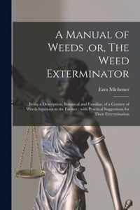 A Manual of Weeds, or, The Weed Exterminator [microform]: Being a Description, Botanical and Familiar, of a Century of Weeds Injurious to the Farmer