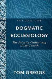 Dogmatic Ecclesiology The Priestly Catholicity of the Church