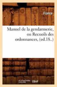 Manuel de la Gendarmerie, Ou Recueils Des Ordonnances, (Ed.18..)