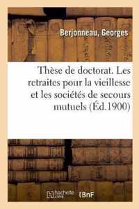 These de Doctorat. Les Retraites Pour La Vieillesse Et Les Societes de Secours Mutuels