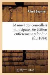 Manuel Des Conseillers Municipaux. 6e Edition Entierement Refondue