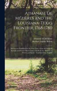 Athanase De Mezieres and the Louisiana-Texas Frontier, 1768-1780: Documents Published for the First Time, From the Original Spanish and French Manuscripts, Chiefly in the Archives of Mexico and Spain