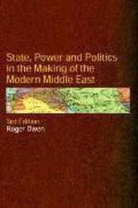 State, Power and Politics in the Making of the Modern Middle East