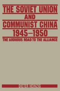 The Soviet Union and Communist China 1945-1950: The Arduous Road to the Alliance