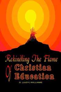 REKINDLING THE FLAME of CHRISTIAN EDUCATION