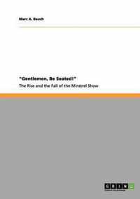 "Gentlemen, Be Seated!" The Rise and Fall of the Minstrel Show