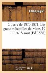 Guerre de 1870-1871. Les Grandes Batailles de Metz, 19 Juillet-18 Aout