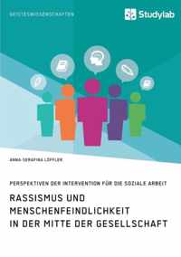 Rassismus und Menschenfeindlichkeit in der Mitte der Gesellschaft. Perspektiven der Intervention fur die Soziale Arbeit