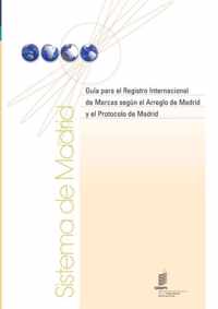 Guia Para El Registro Internacional de Marcas Segun El Arreglo de Madrid y El Protocolo de Madrid