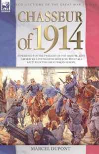 Chasseur of 1914 - Experiences of the twilight of the French Light Cavalry by a young officer during the early battles of the Great War in Europe