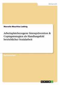 Arbeitsplatzbezogene Stresspravention & Copingstrategien als Handlungsfeld betrieblicher Sozialarbeit