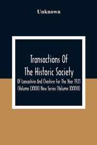 Transactions Of The Historic Society Of Lancashire And Cheshire For The Year 1921 (Volume Lxxiii) New Series (Volume XXXVII)