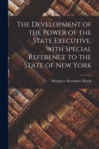 The Development of the Power of the State Executive, With Special Reference to the State of New York