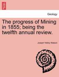 The Progress of Mining in 1855; Being the Twelfth Annual Review.