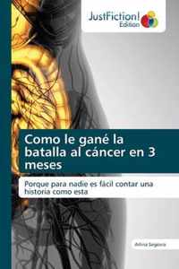 Como le gane la batalla al cancer en 3 meses