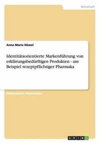 Identitatsorientierte Markenfuhrung von erklarungsbedurftigen Produkten - am Beispiel rezeptpflichtiger Pharmaka