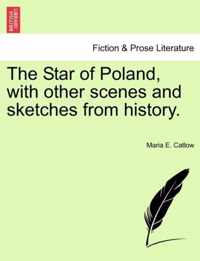 The Star of Poland, with Other Scenes and Sketches from History.