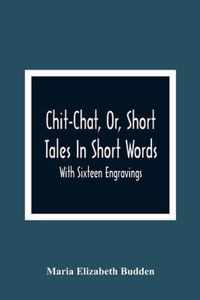 Chit-Chat, Or, Short Tales In Short Words