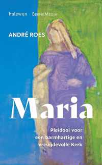 Maria. Pleidooi voor een barmhartige en vreugdevolle Kerk