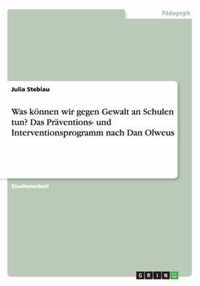 Was koennen wir gegen Gewalt an Schulen tun? Das Praventions- und Interventionsprogramm nach Dan Olweus