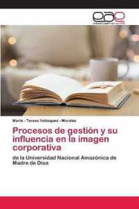 Procesos de gestion y su influencia en la imagen corporativa