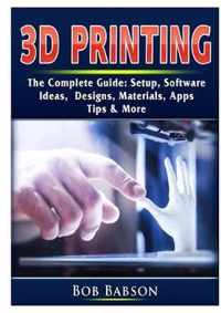 3D Printing The Complete Guide