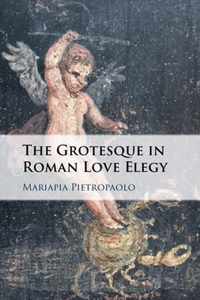 The Grotesque in Roman Love Elegy