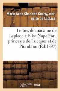 Lettres de Madame de Laplace A Elisa Napoleon, Princesse de Lucques Et de Piombino