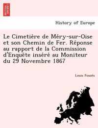 Le Cimetie Re de Me Ry-Sur-Oise Et Son Chemin de Fer. Re Ponse Au Rapport de La Commission D'Enque Te Inse Re Au Moniteur Du 29 Novembre 1867