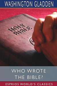 Who Wrote the Bible? (Esprios Classics)