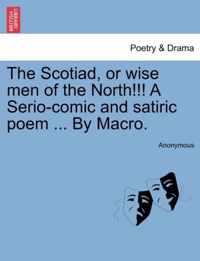 The Scotiad, or Wise Men of the North!!! a Serio-Comic and Satiric Poem ... by Macro.