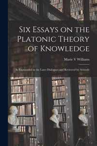 Six Essays on the Platonic Theory of Knowledge