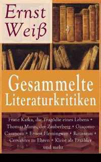 Gesammelte Literaturkritiken: Franz Kafka, die Trag die eines Lebens + Thomas Mann, der Zauberberg + Giacomo Casanova + Ernest Hemingway + Rousseau + Cervantes zu Ehren + Kleist als Erz hler und mehr