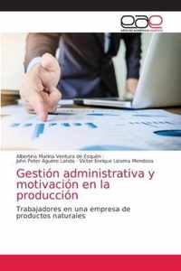 Gestion administrativa y motivacion en la produccion