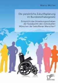 Die persönliche Zukunftsplanung im Bundesteilhabegesetz. Entspricht das Umsetzungsvorhaben der Sozialpolitik den individuellen Wünschen der betroffene