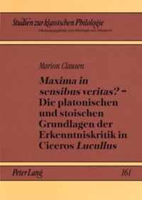 Maxima in Sensibus Veritas?  - Die Platonischen Und Stoischen Grundlagen Der Erkenntniskritik in Ciceros  Lucullus