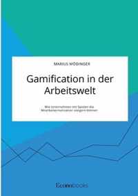 Gamification in der Arbeitswelt. Wie Unternehmen mit Spielen die Mitarbeitermotivation steigern koennen