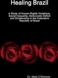 Healing Brazil - A Study of Human Rights Violations, Social Inequality, Democratic Deficit and Dictatorship in the Federative Republic of Brazil