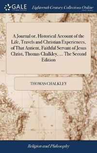 A Journal or, Historical Account of the Life, Travels and Christian Experiences, of That Antient, Faithful Servant of Jesus Christ, Thomas Chalkley, ... The Second Edition