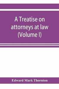 A treatise on attorneys at law (Volume I)