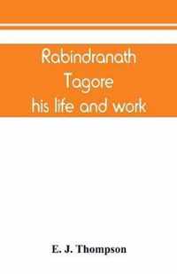 Rabindranath Tagore, his life and work