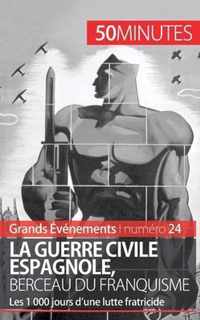 La guerre civile espagnole, berceau du franquisme: Les 1 000 jours d'une lutte fratricide