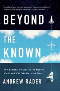 Beyond the Known: How Exploration Created the Modern World and Will Take Us to the Stars