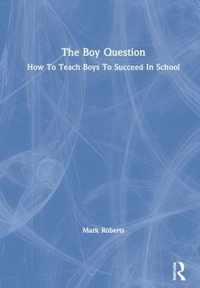 The Boy Question: How to Teach Boys to Succeed in School