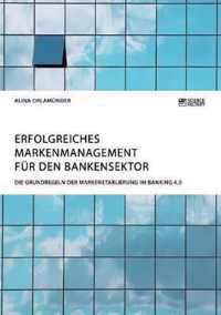 Erfolgreiches Markenmanagement fur den Bankensektor. Die Grundregeln der Markenetablierung im Banking 4.0