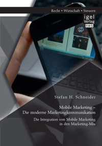 Mobile Marketing - Die moderne Marketingkommunikation: Die Integration von Mobile Marketing in den Marketing-Mix