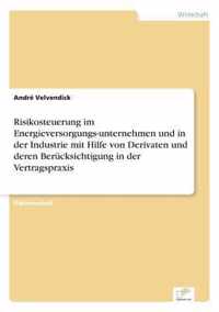 Risikosteuerung im Energieversorgungs-unternehmen und in der Industrie mit Hilfe von Derivaten und deren Berucksichtigung in der Vertragspraxis