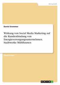 Wirkung von Social Media Marketing auf die Kundenbindung von Energieversorgungsunternehmen. Stadtwerke Muhlhausen