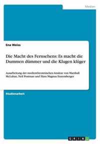 Die Macht des Fernsehens: Es macht die Dummen dümmer und die Klugen klüger: Ausarbeitung der medientheoretischen Ansätze von Marshall McLuhan, N