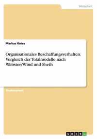 Organisationales Beschaffungsverhalten. Vergleich der Totalmodelle nach Webster/Wind und Sheth